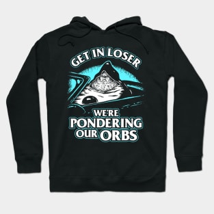 Pondering My Orb - Get In Loser Hoodie